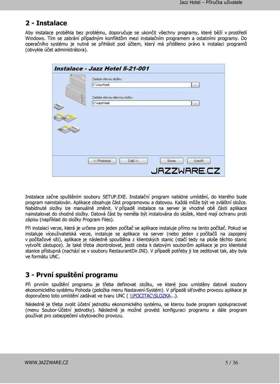 Do operačního systému je nutné se přihlásit pod účtem, který má přiděleno právo k instalaci programů (obvykle účet administrátora). Instalace začne spuštěním souboru SETUP.EXE.