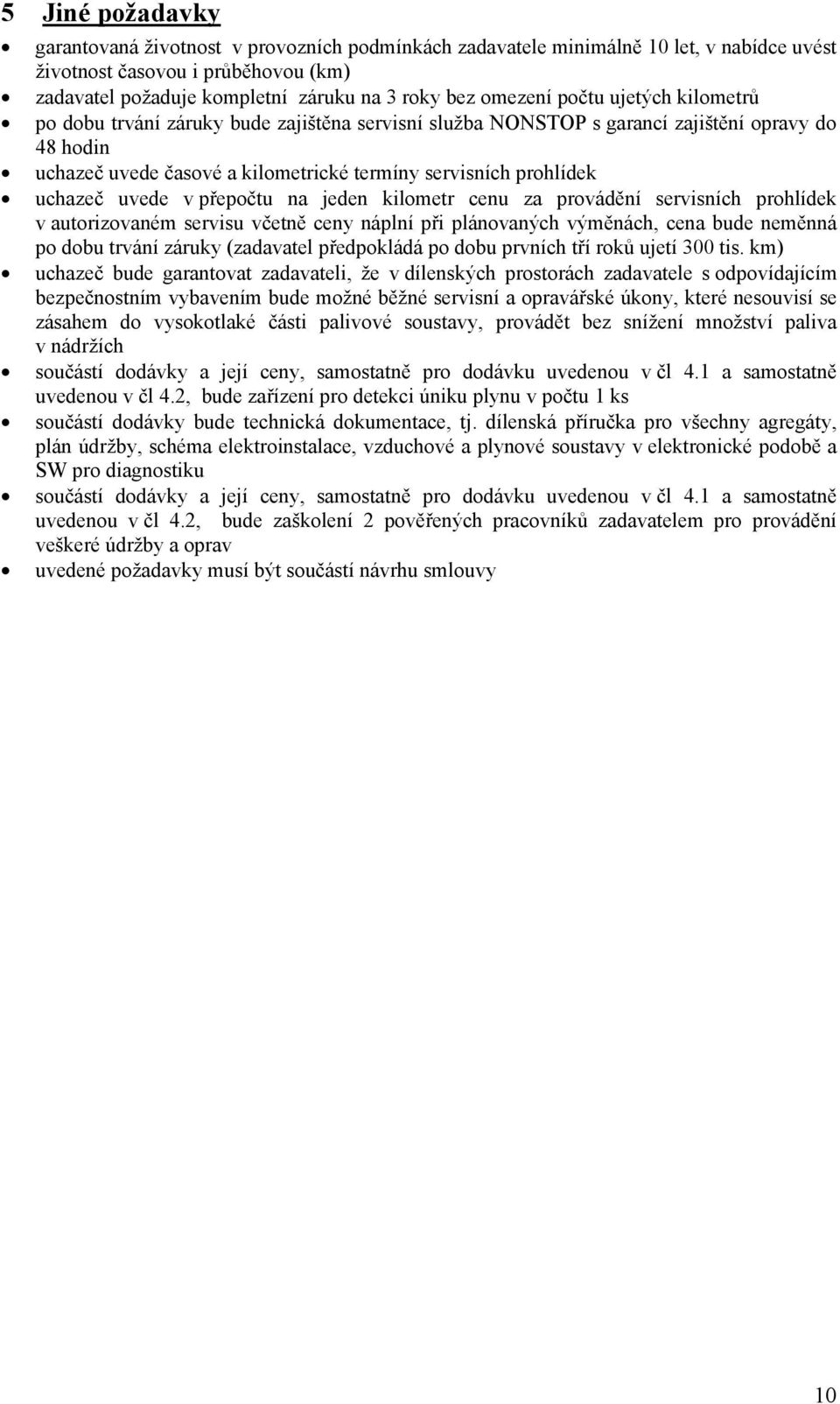 uchazeč uvede v přepočtu na jeden kilometr cenu za provádění servisních prohlídek v autorizovaném servisu včetně ceny náplní při plánovaných výměnách, cena bude neměnná po dobu trvání záruky