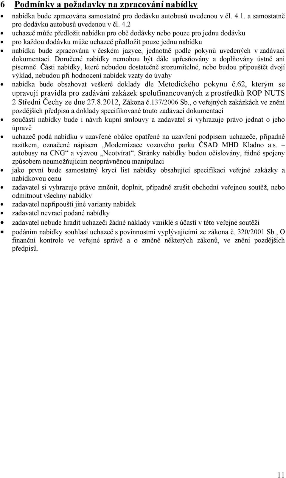 2 uchazeč může předložit nabídku pro obě dodávky nebo pouze pro jednu dodávku pro každou dodávku může uchazeč předložit pouze jednu nabídku nabídka bude zpracována v českém jazyce, jednotně podle