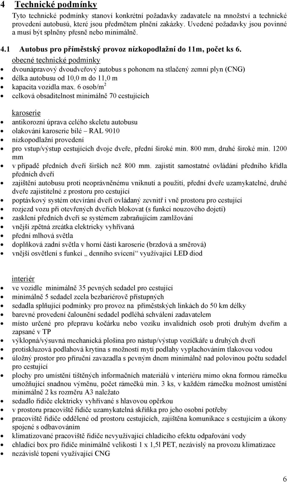 obecné technické podmínky dvounápravový dvoudveřový autobus s pohonem na stlačený zemní plyn (CNG) délka autobusu od 10,0 m do 11,0 m kapacita vozidla max.