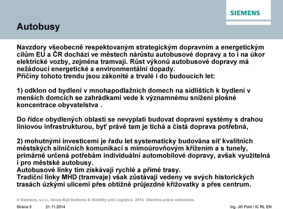 Příčiny tohoto trendu jsou zákonité a trvalé i do budoucích let: 1) odklon od bydlení v mnohapodlažních domech na sídlištích k bydlení v menších domcích se zahrádkami vede k významnému snížení plošné