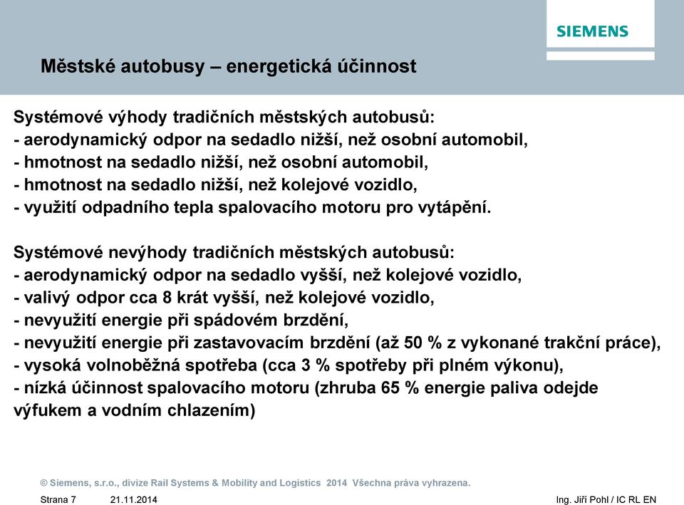 Systémové nevýhody tradičních městských autobusů: - aerodynamický odpor na sedadlo vyšší, než kolejové vozidlo, - valivý odpor cca 8 krát vyšší, než kolejové vozidlo, - nevyužití energie při