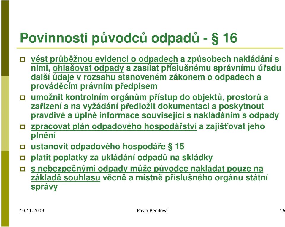 poskytnout pravdivé a úplné informace související s nakládáním s odpady zpracovat plán odpadového hospodářství a zajišťovat jeho plnění ustanovit odpadového hospodáře 15