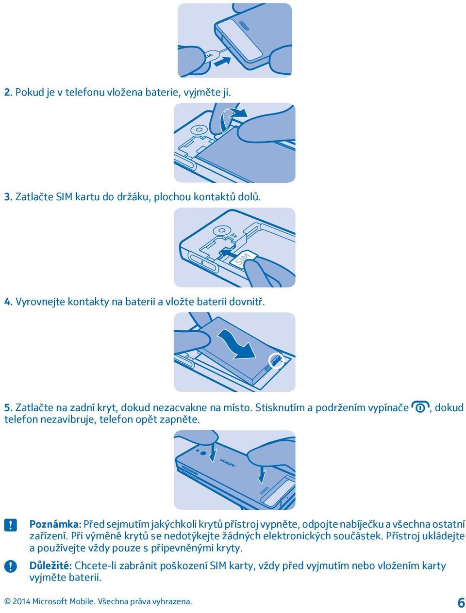 Stisknutím a podržením vypínače, dokud telefon nezavibruje, telefon opět zapněte.