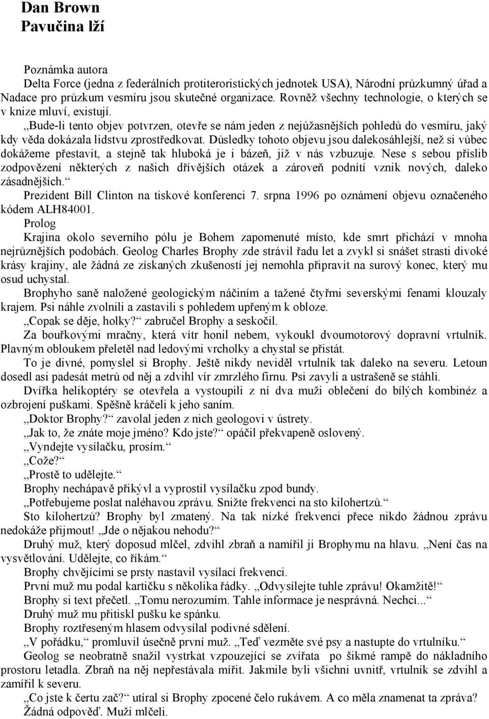 Důsledky tohoto objevu jsou dalekosáhlejší, než si vůbec dokážeme přestavit, a stejně tak hluboká je i bázeň, již v nás vzbuzuje.