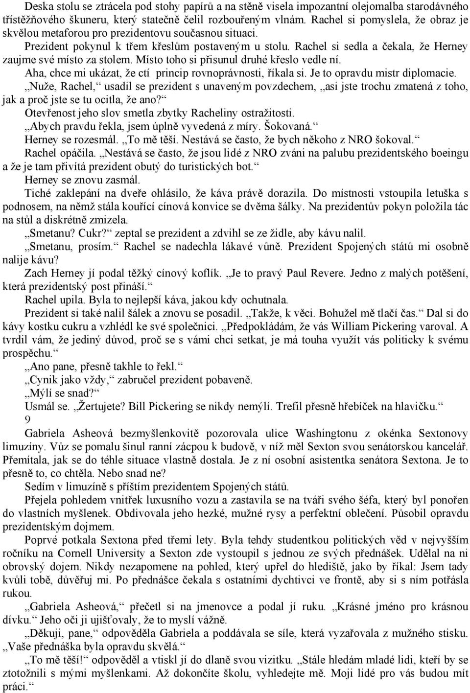 Rachel si sedla a čekala, že Herney zaujme své místo za stolem. Místo toho si přisunul druhé křeslo vedle ní. Aha, chce mi ukázat, že ctí princip rovnoprávnosti, říkala si.