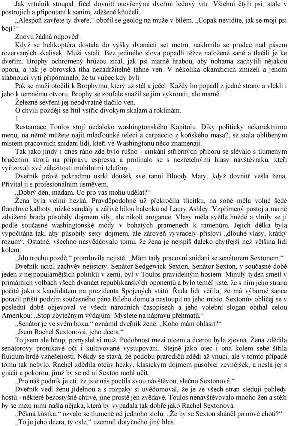 Když se helikoptéra dostala do výšky dvanácti set metrů, naklonila se prudce nad pásem rozervaných skalisek. Muži vstali. Bez jediného slova popadli těžce naložené saně a tlačili je ke dveřím.