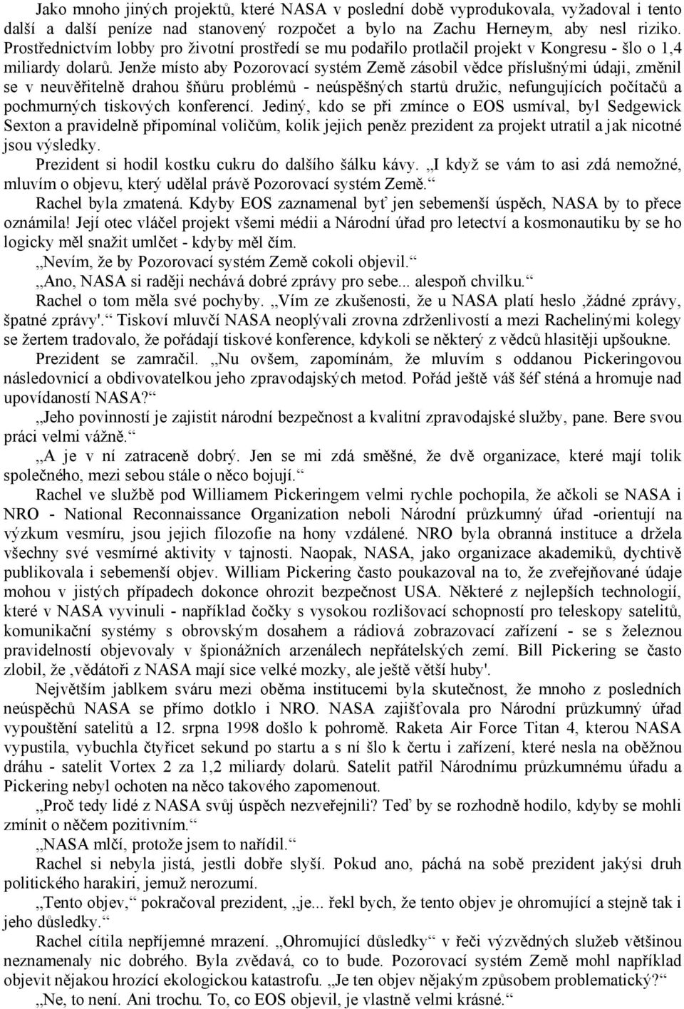 Jenže místo aby Pozorovací systém Země zásobil vědce příslušnými údaji, změnil se v neuvěřitelně drahou šňůru problémů - neúspěšných startů družic, nefungujících počítačů a pochmurných tiskových