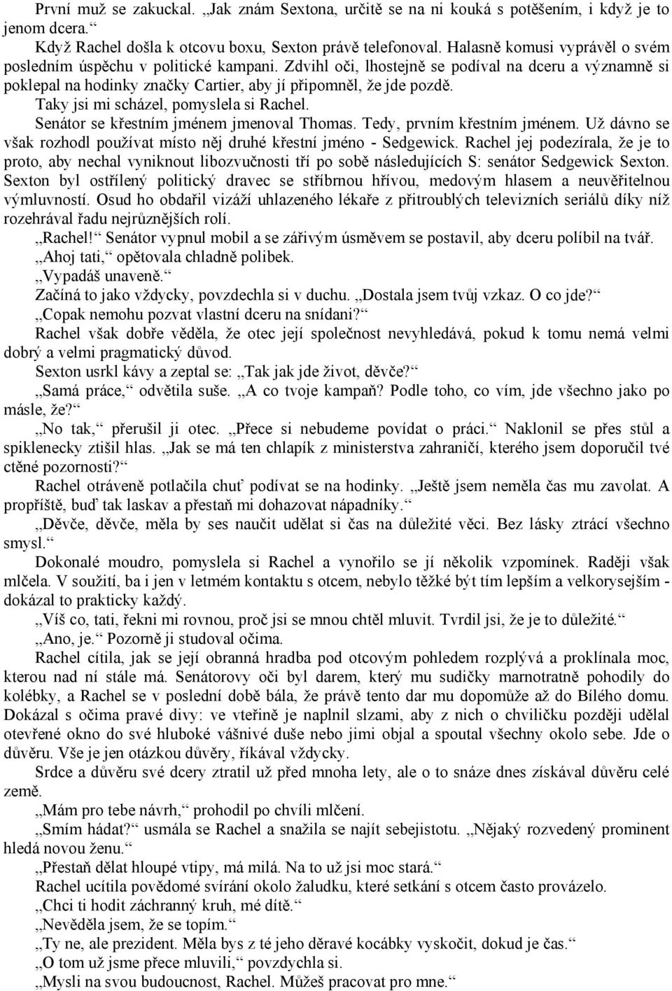 Taky jsi mi scházel, pomyslela si Rachel. Senátor se křestním jménem jmenoval Thomas. Tedy, prvním křestním jménem. Už dávno se však rozhodl používat místo něj druhé křestní jméno - Sedgewick.