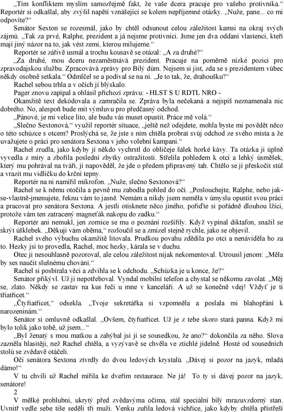 Jsme jen dva oddaní vlastenci, kteří mají jiný názor na to, jak vést zemi, kterou milujeme. Reportér se zářivě usmál a trochu kousavě se otázal: A za druhé? Za druhé, mou dceru nezaměstnává prezident.