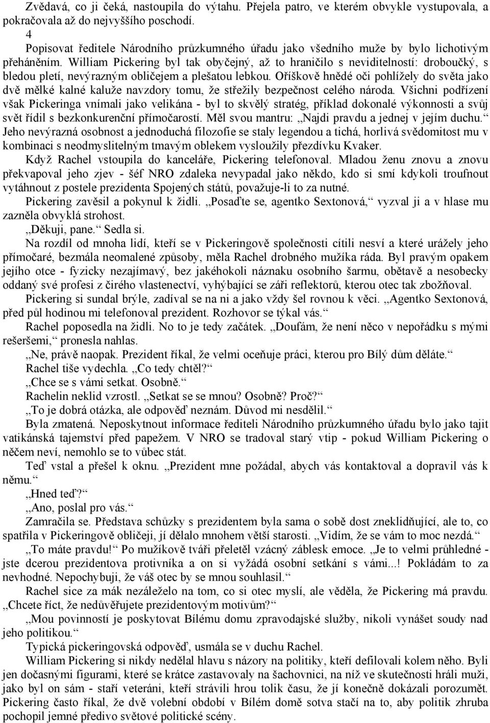 William Pickering byl tak obyčejný, až to hraničilo s neviditelností: droboučký, s bledou pletí, nevýrazným obličejem a plešatou lebkou.