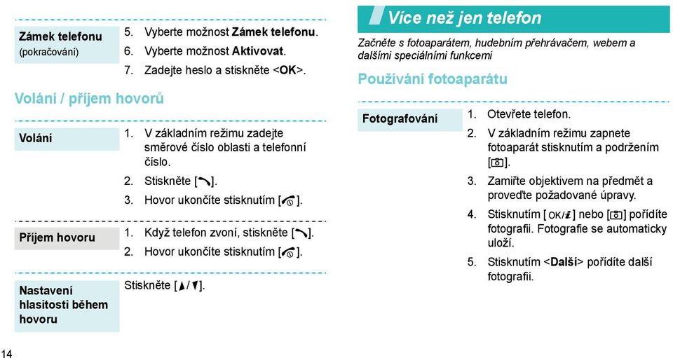 Více než jen telefon Začněte s fotoaparátem, hudebním přehrávačem, webem a dalšími speciálními funkcemi Používání fotoaparátu Fotografování 1. Otevřete telefon. 2.