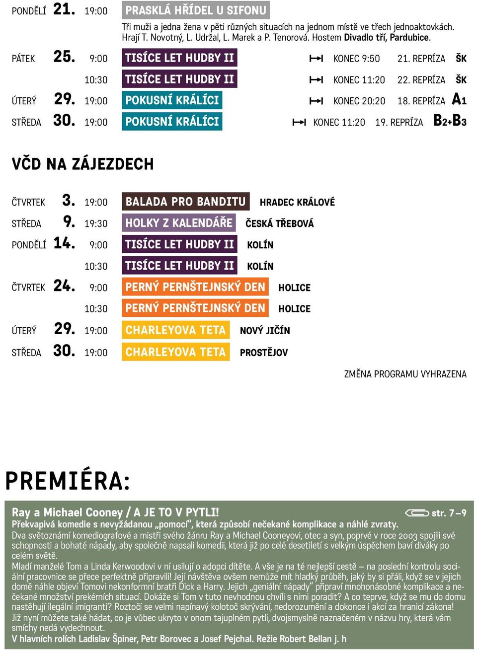 repríza A1 středa 30. 19:00 Pokusní králíci konec 11:20 19. repríza B2+B3 VČD na zájezdech čtvrtek 3. 19:00 Balada pro banditu Hradec Králové středa 9.