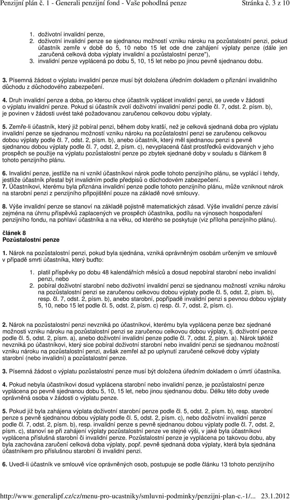 (dále jen zaručená celková doba výplaty invalidní a pozůstalostní penze"), invalidní penze vyplácená po dobu 5, 10, 15 let nebo po jinou pevně sjednanou dobu.