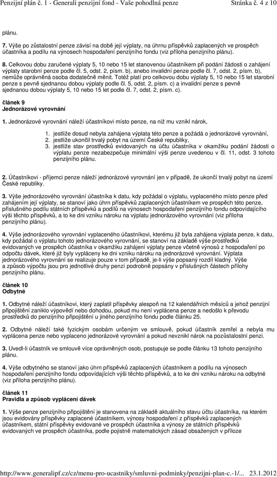 Celkovou dobu zaručené výplaty 5, 10 nebo 15 let stanovenou účastníkem při podání žádosti o zahájení výplaty starobní penze podle čl. 5, odst. 2, písm. b), anebo invalidní penze podle čl. 7, odst.