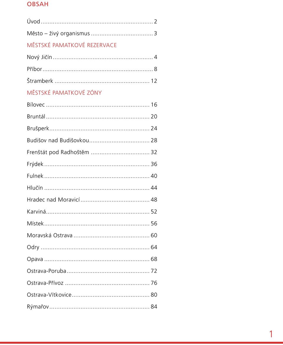 .. 28 Frenštát pod Radhoštěm... 32 Frýdek... 36 Fulnek... 40 Hlučín... 44 Hradec nad Moravicí... 48 Karviná.