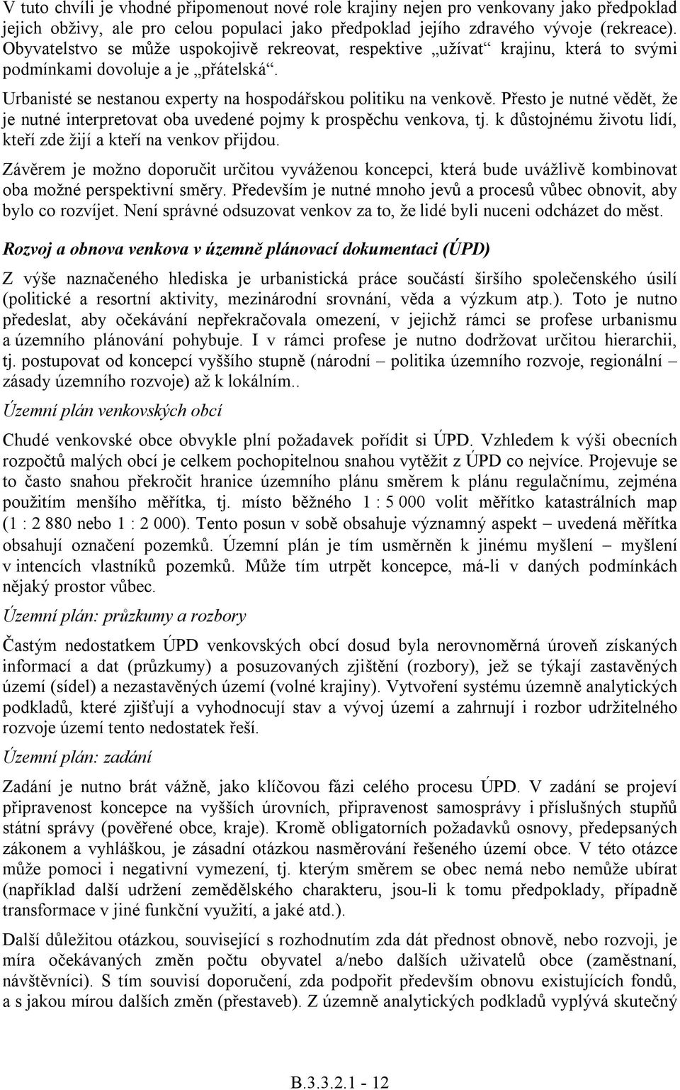 Pesto je nutné vdt, že je nutné interpretovat oba uvedené pojmy k prospchu venkova, tj. k dstojnému životu lidí, kteí zde žijí a kteí na venkov pijdou.