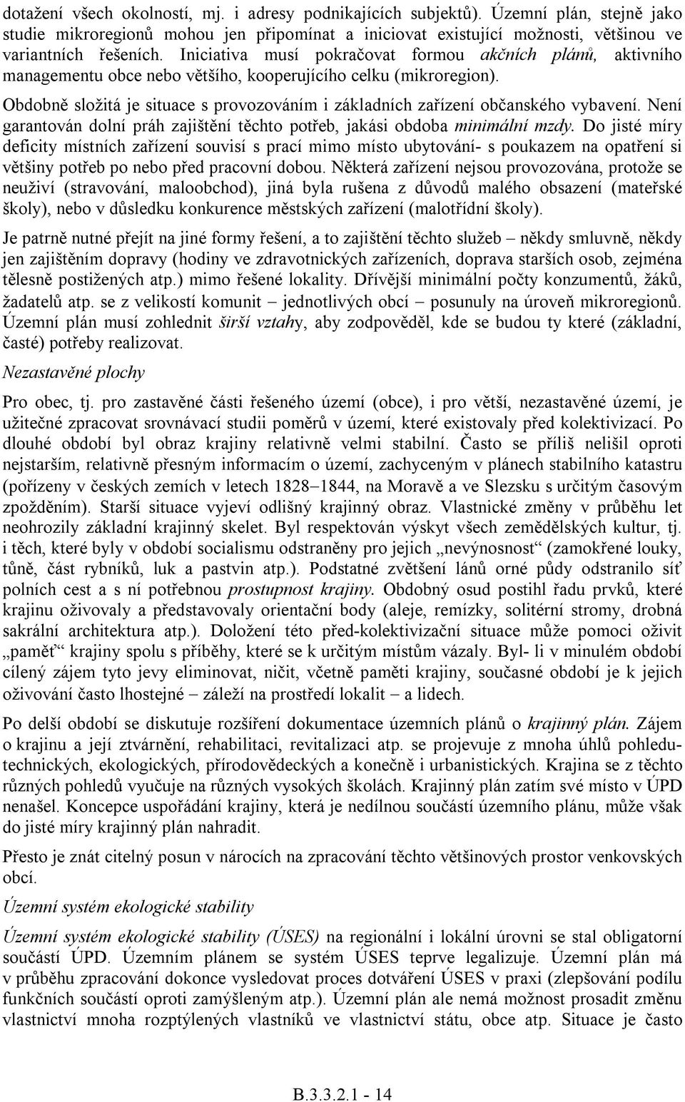 Obdobn složitá je situace s provozováním i základních zaízení obanského vybavení. Není garantován dolní práh zajištní tchto poteb, jakási obdoba minimální mzdy.