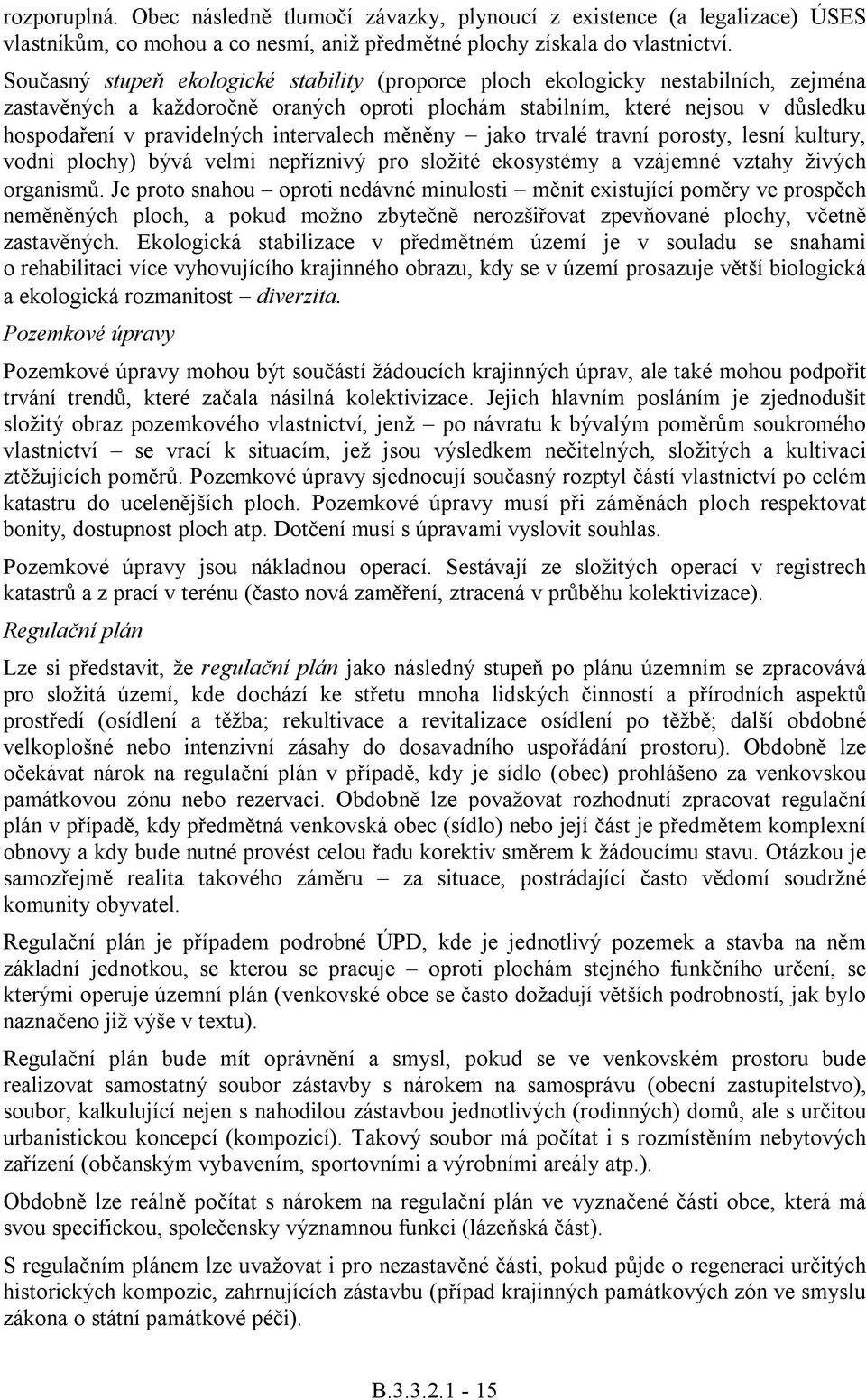 intervalech mnny jako trvalé travní porosty, lesní kultury, vodní plochy) bývá velmi nepíznivý pro složité ekosystémy a vzájemné vztahy živých organism.