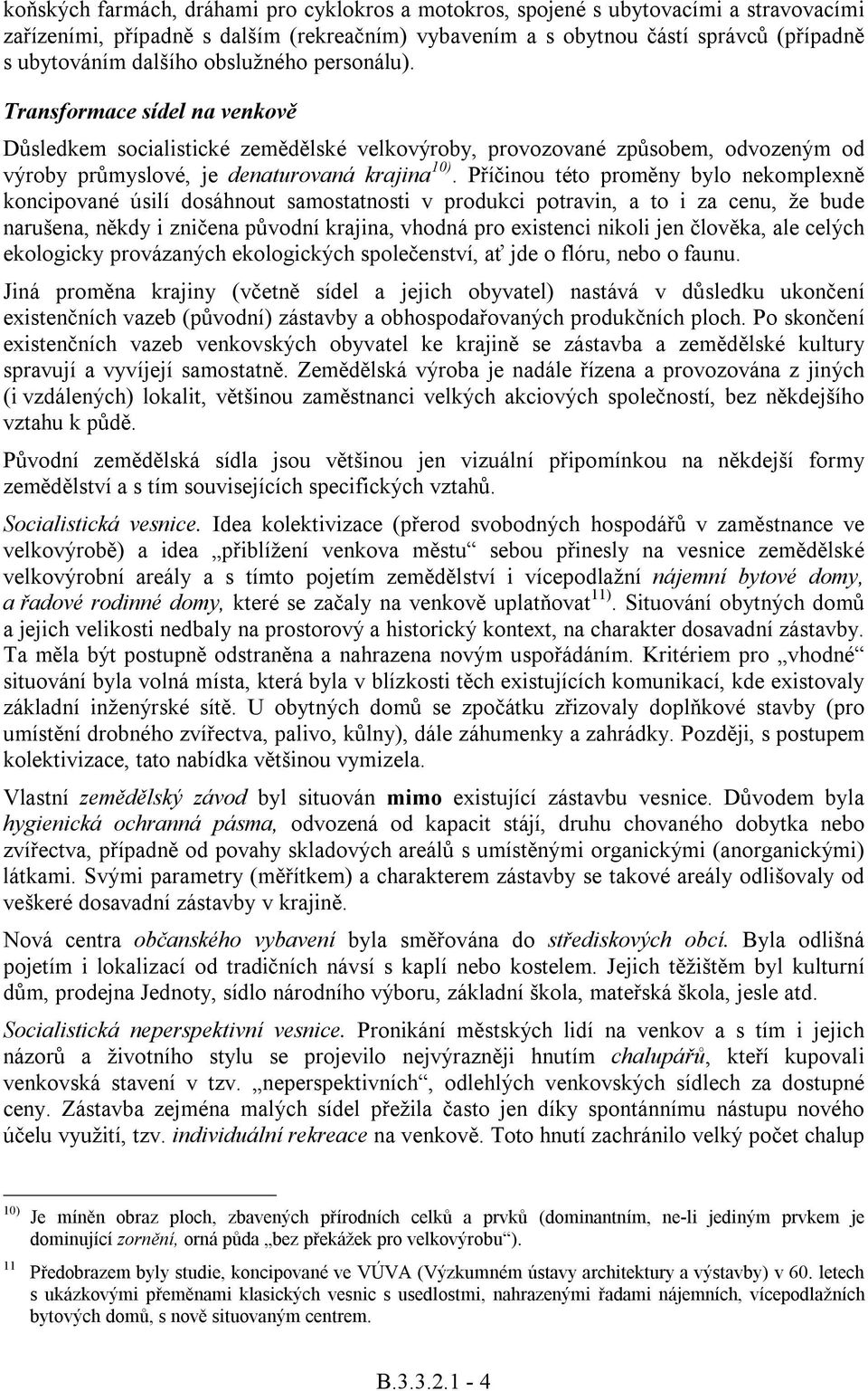 Píinou této promny bylo nekomplexn koncipované úsilí dosáhnout samostatnosti v produkci potravin, a to i za cenu, že bude narušena, nkdy i zniena pvodní krajina, vhodná pro existenci nikoli jen