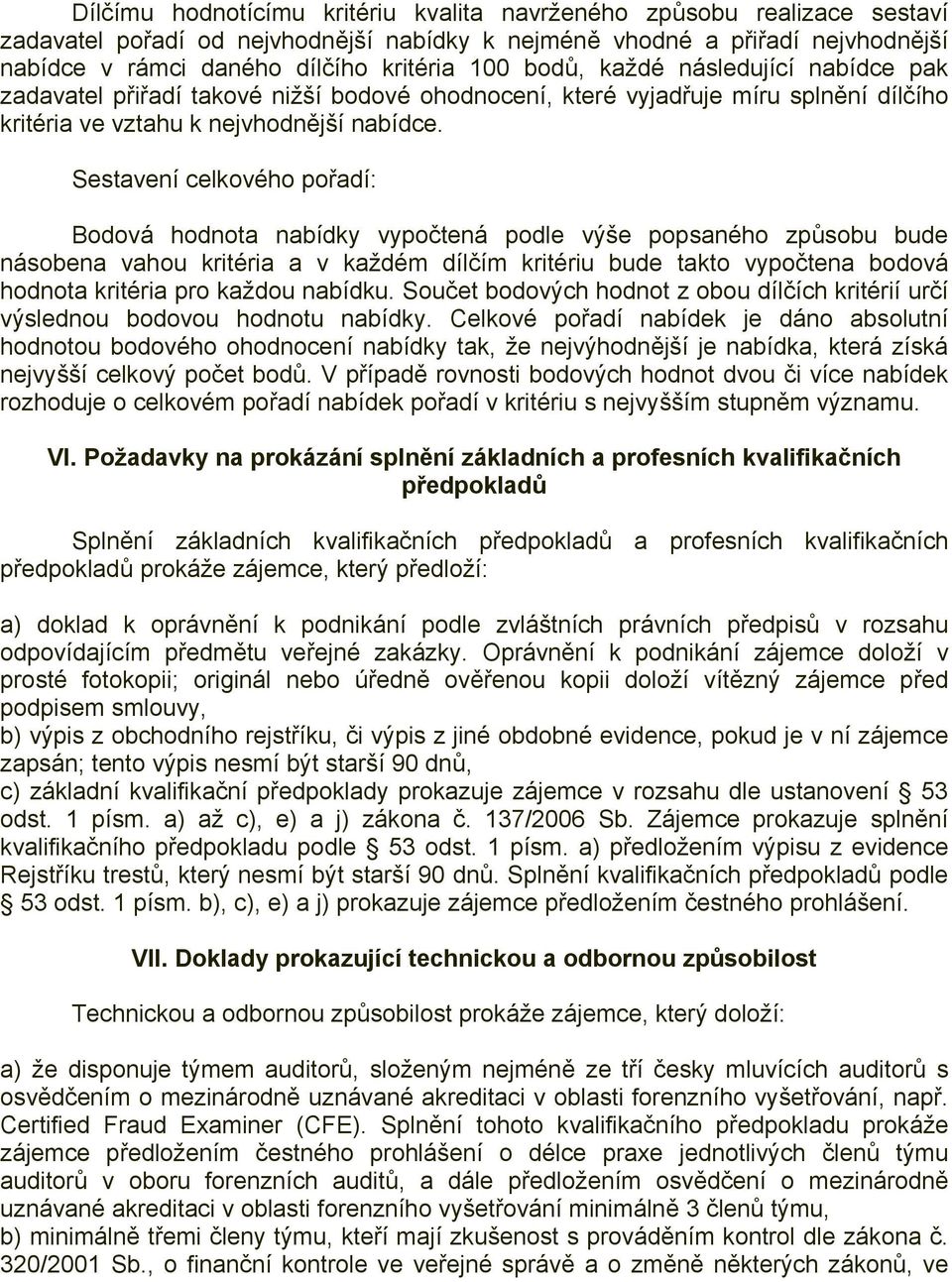 Sestavení celkového pořadí: Bodová hodnota nabídky vypočtená podle výše popsaného způsobu bude násobena vahou kritéria a v každém dílčím kritériu bude takto vypočtena bodová hodnota kritéria pro