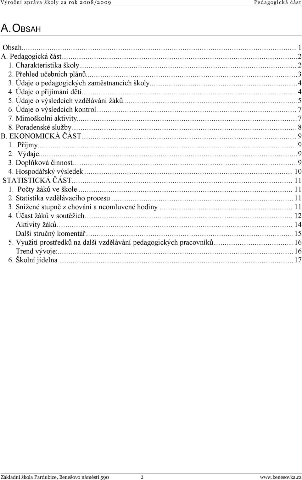 Doplňková činnost...9 4. Hospodářský výsledek... 10 STATISTICKÁ ČÁST... 11 1. Počty žáků ve škole... 11 2. Statistika vzdělávacího procesu...11 3. Snížené stupně z chování a neomluvené hodiny... 11 4.