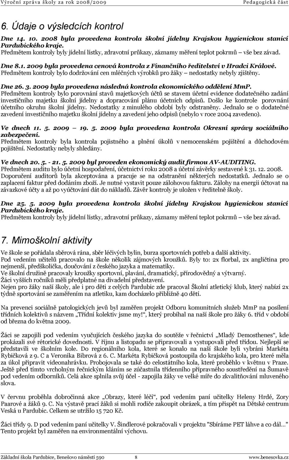 Předmětem kontroly bylo dodržování cen mléčných výrobků pro žáky nedostatky nebyly zjištěny. Dne 26. 3. 2009 byla provedena následná kontrola ekonomického oddělení MmP.