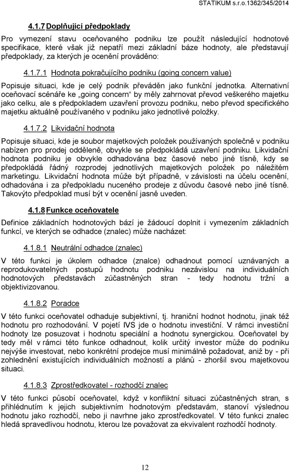 4.1.7 Doplňující předpoklady Pro vymezení stavu oceňovaného podniku lze použít následující hodnotové specifikace, které však již nepatří mezi základní báze hodnoty, ale představují předpoklady, za