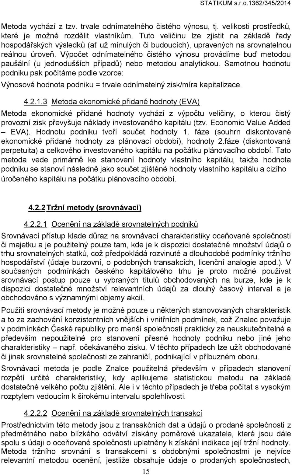 Výpočet odnímatelného čistého výnosu provádíme buď metodou paušální (u jednodušších případů) nebo metodou analytickou.