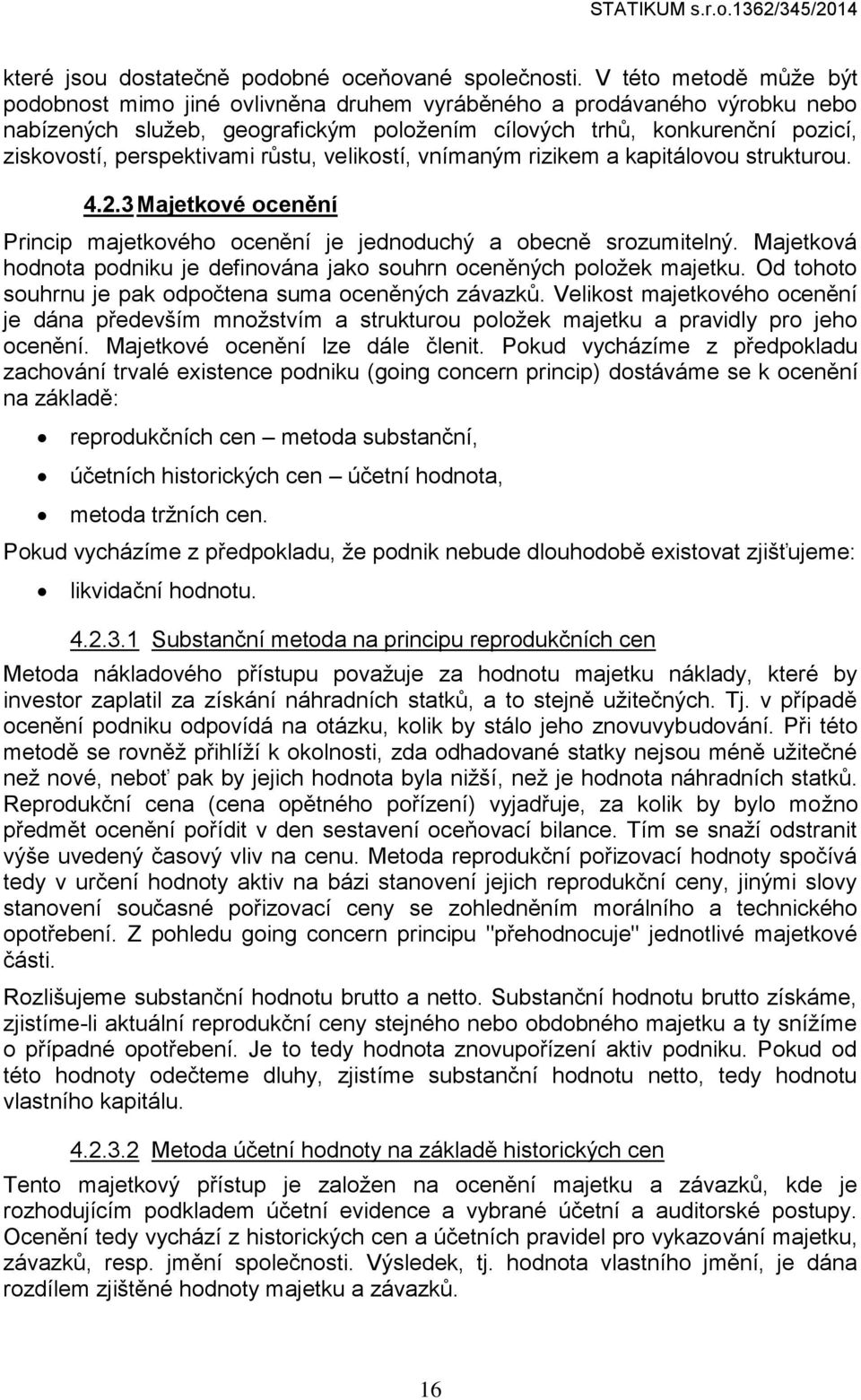 perspektivami růstu, velikostí, vnímaným rizikem a kapitálovou strukturou. 4.2.3 Majetkové ocenění Princip majetkového ocenění je jednoduchý a obecně srozumitelný.