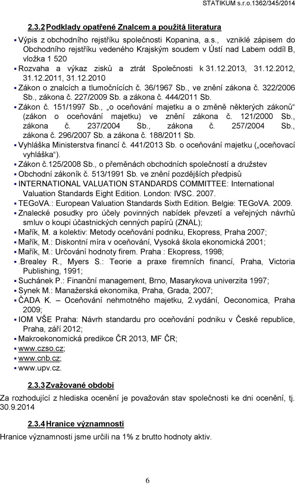 , o oceňování majetku a o změně některých zákonů (zákon o oceňování majetku) ve znění zákona č. 121/2000 Sb., zákona č. 237/2004 Sb., zákona č. 257/2004 Sb., zákona č. 296/2007 Sb. a zákona č.