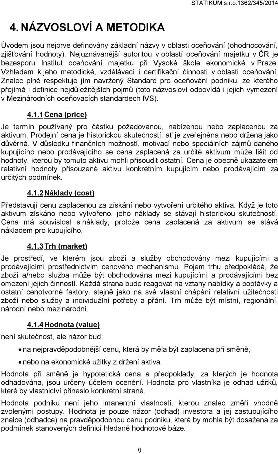 Vzhledem k jeho metodické, vzdělávací i certifikační činnosti v oblasti oceňování, Znalec plně respektuje jím navržený Standard pro oceňování podniku, ze kterého přejímá i definice nejdůležitějších