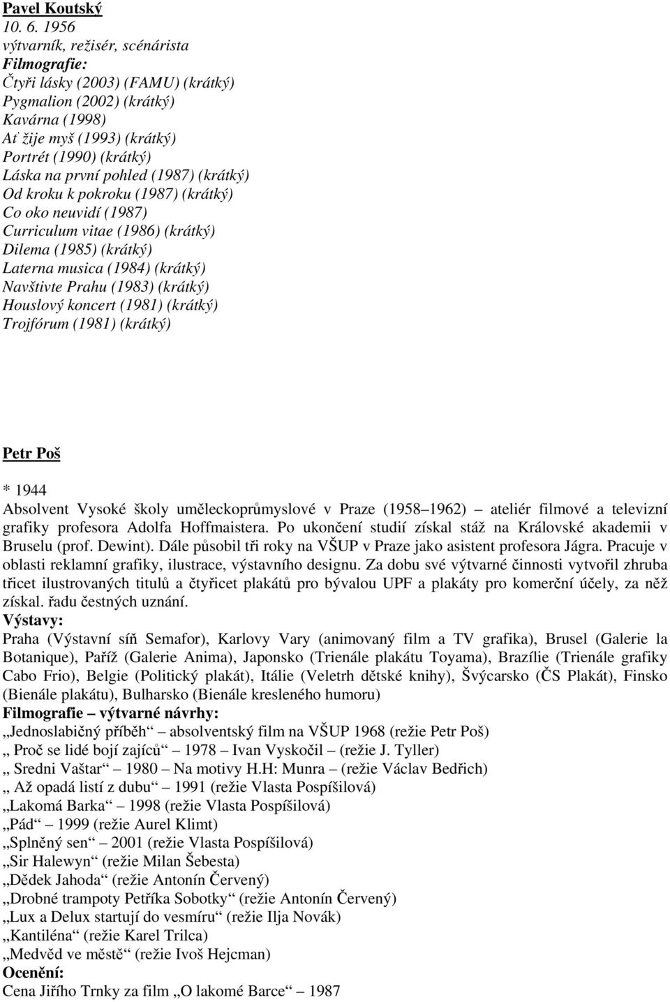 (1987) (krátký) Od kroku k pokroku (1987) (krátký) Co oko neuvidí (1987) Curriculum vitae (1986) (krátký) Dilema (1985) (krátký) Laterna musica (1984) (krátký) Navštivte Prahu (1983) (krátký)