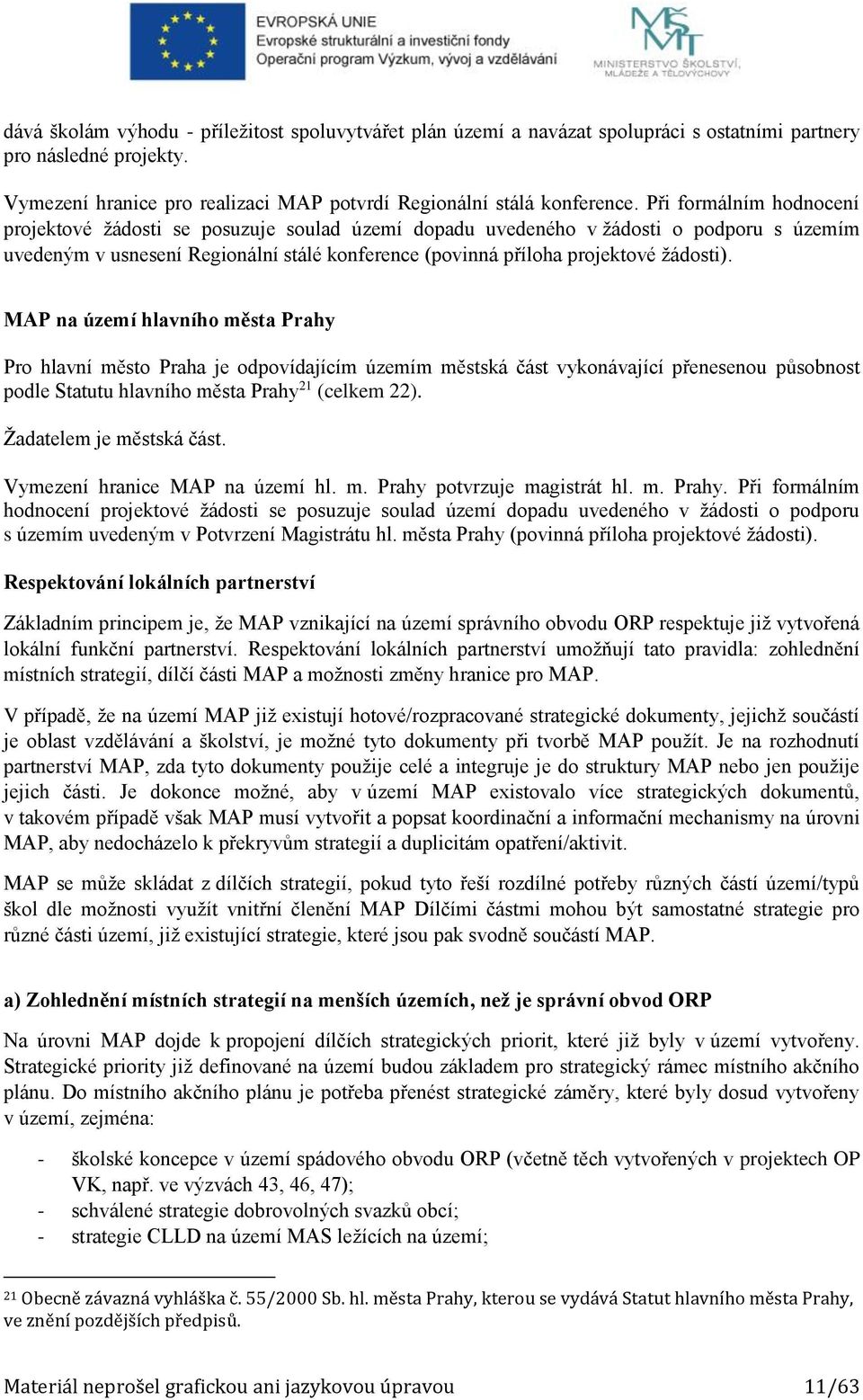 MAP na území hlavního města Prahy Pro hlavní město Praha je odpovídajícím územím městská část vykonávající přenesenou působnost podle Statutu hlavního města Prahy 21 (celkem 22).