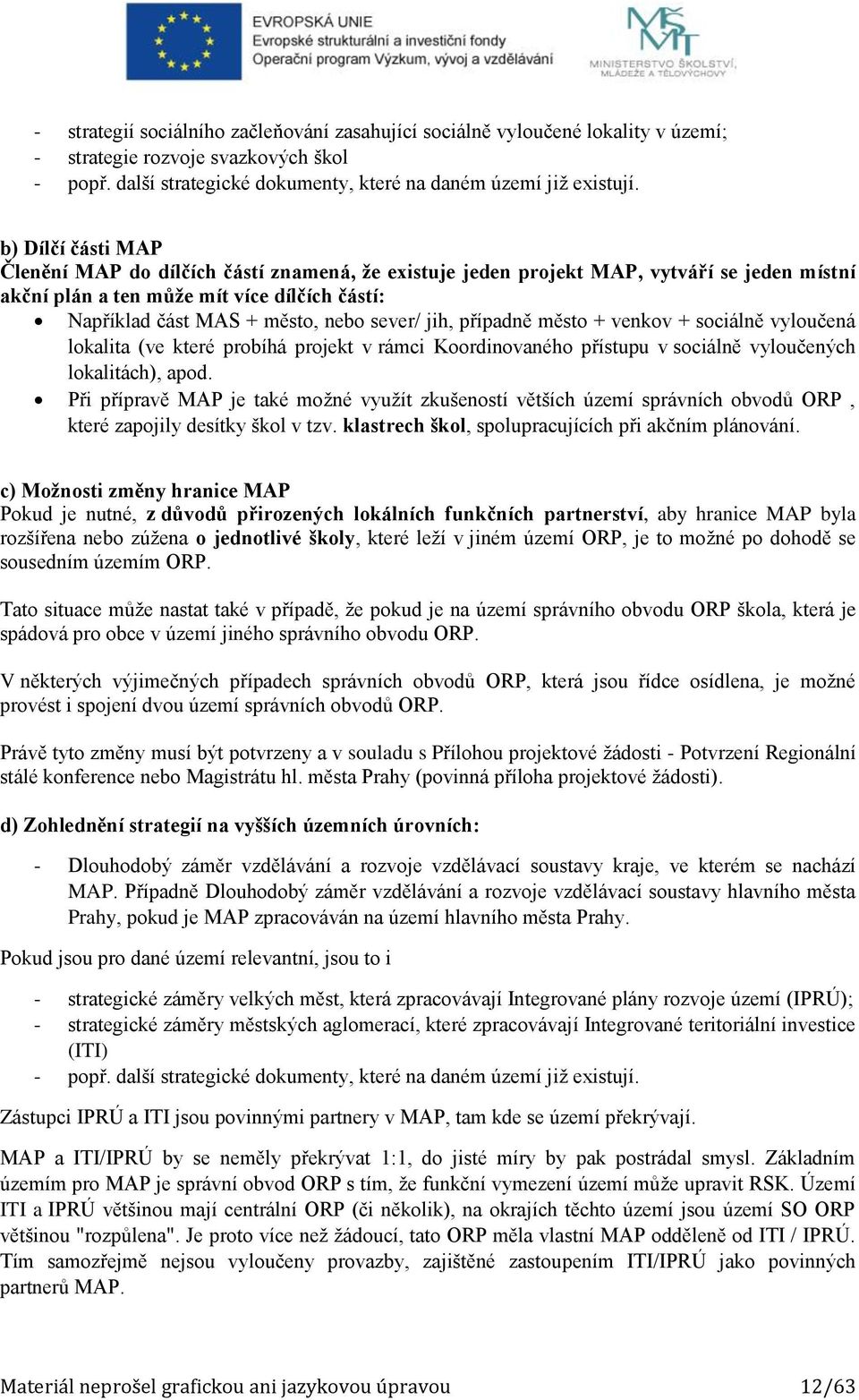 jih, případně město + venkov + sociálně vyloučená lokalita (ve které probíhá projekt v rámci Koordinovaného přístupu v sociálně vyloučených lokalitách), apod.