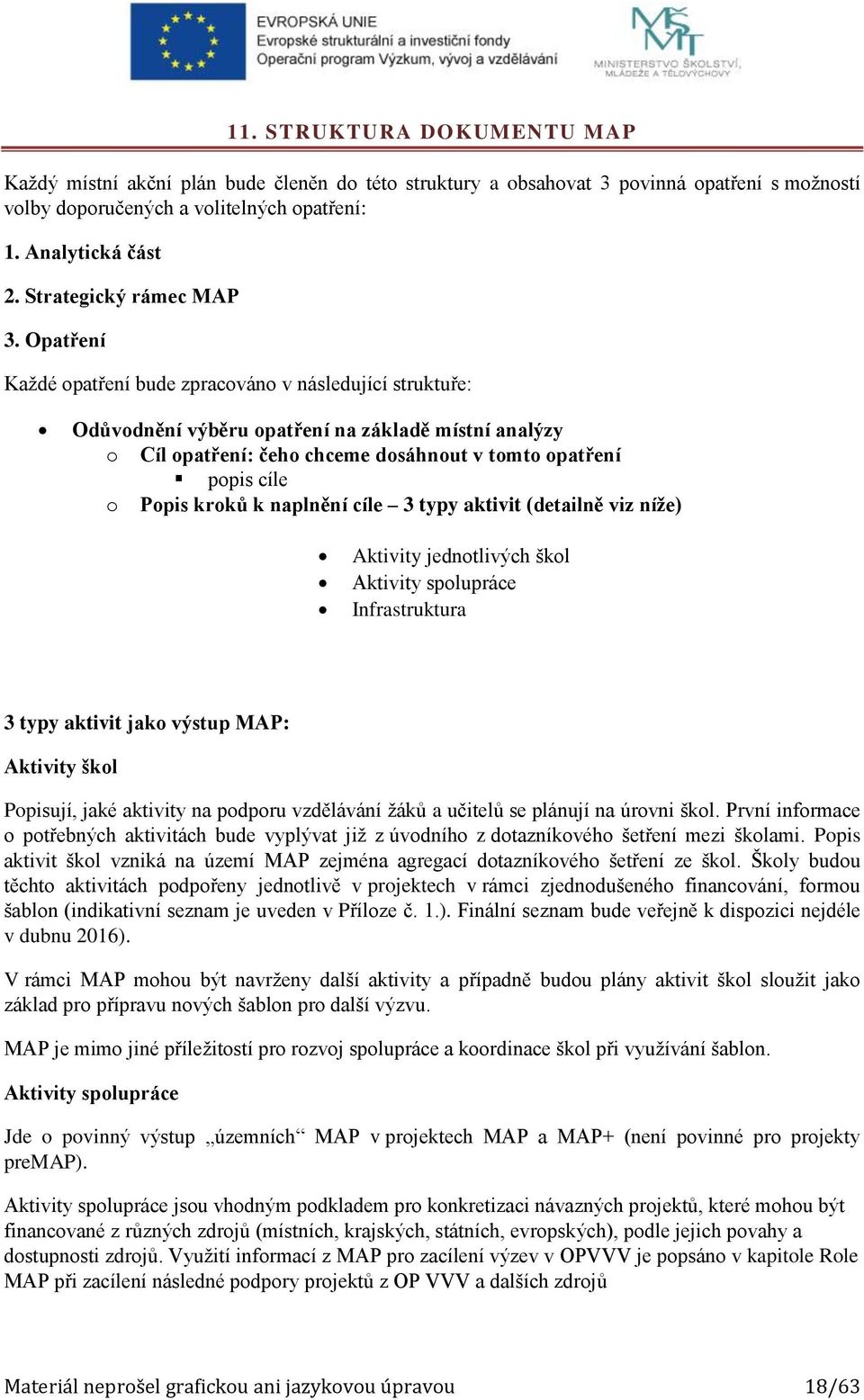 Opatření Každé opatření bude zpracováno v následující struktuře: Odůvodnění výběru opatření na základě místní analýzy o Cíl opatření: čeho chceme dosáhnout v tomto opatření popis cíle o Popis kroků k