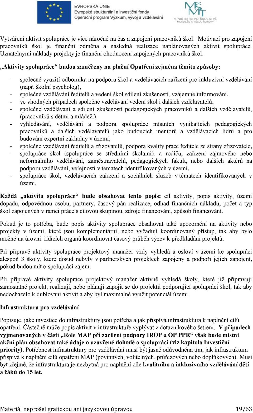 Aktivity spolupráce budou zaměřeny na plnění Opatření zejména těmito způsoby: - společné využití odborníka na podporu škol a vzdělávacích zařízení pro inkluzivní vzdělávání (např.