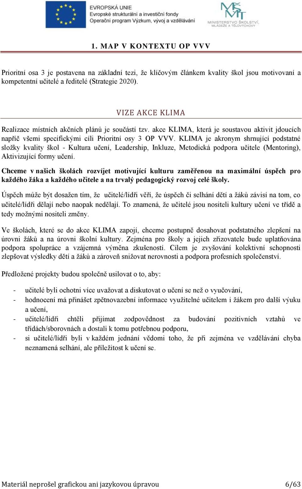 KLIMA je akronym shrnující podstatné složky kvality škol - Kultura učení, Leadership, Inkluze, Metodická podpora učitele (Mentoring), Aktivizující formy učení.