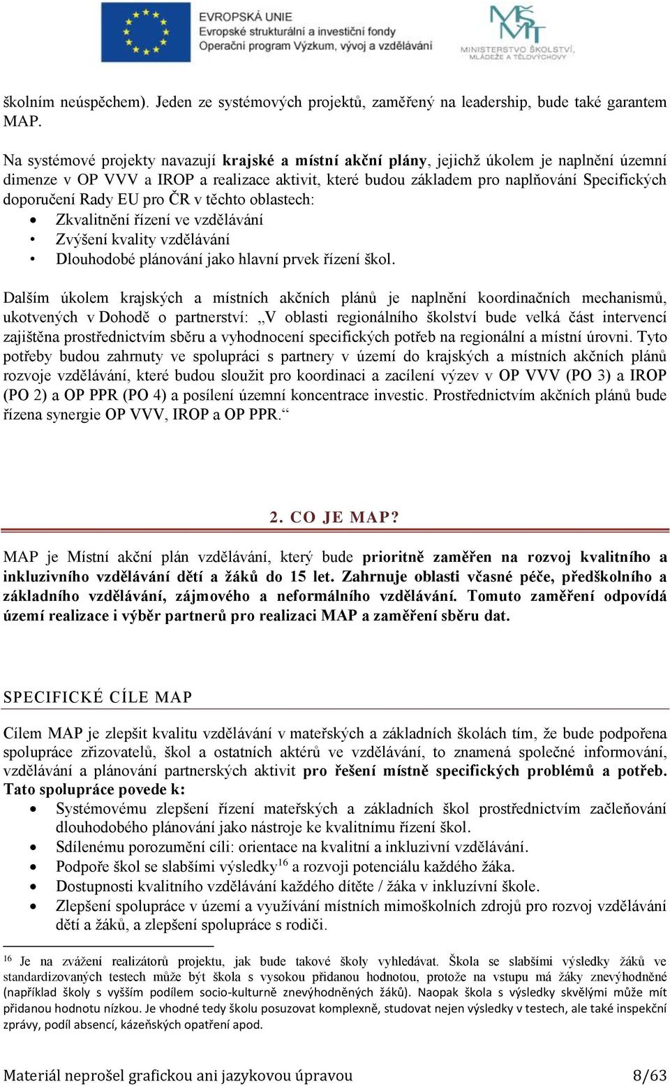 Rady EU pro ČR v těchto oblastech: Zkvalitnění řízení ve vzdělávání Zvýšení kvality vzdělávání Dlouhodobé plánování jako hlavní prvek řízení škol.