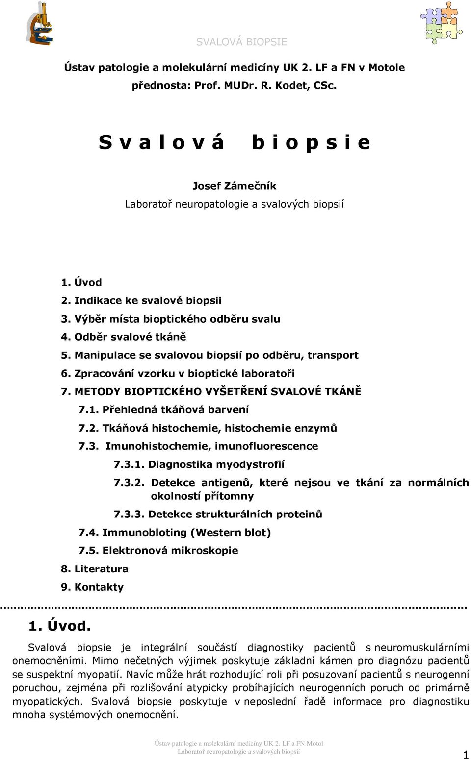 METODY BIOPTICKÉHO VYŠETŘENÍ SVALOVÉ TKÁNĚ 7.1. Přehledná tkáňvá barvení 7.2. Tkáňvá histchemie, histchemie enzymů 7.3. Imunhistchemie, imunflurescence 7.3.1. Diagnstika mydystrfií 7.3.2. Detekce antigenů, které nejsu ve tkání za nrmálních klnstí přítmny 7.