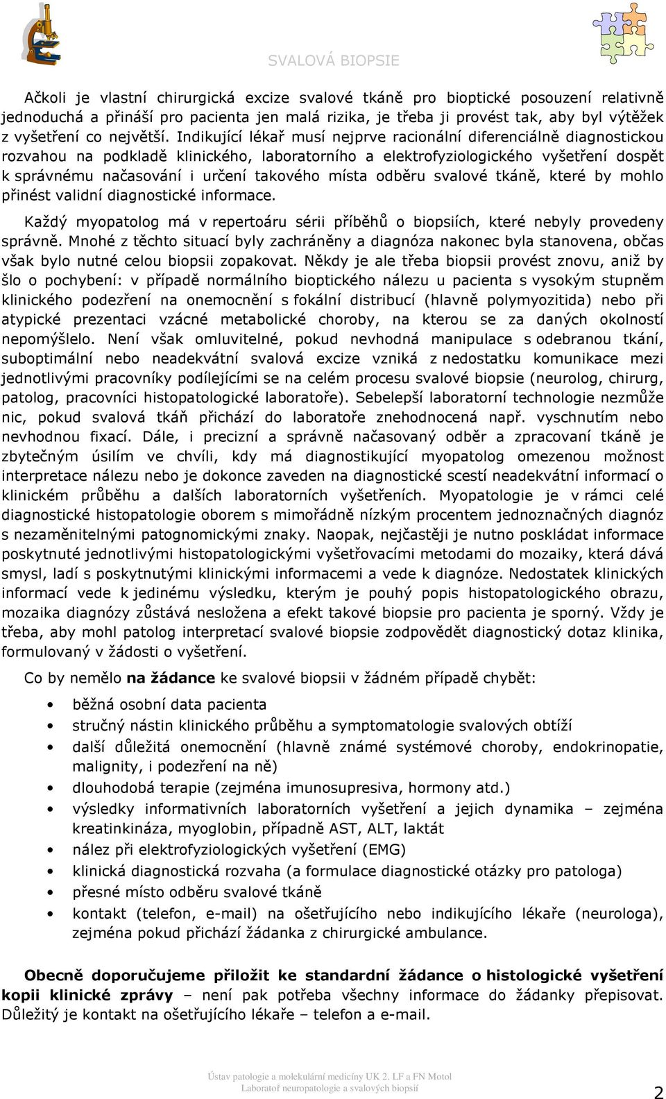 tkáně, které by mhl přinést validní diagnstické infrmace. Každý mypatlg má v repertáru sérii příběhů bipsiích, které nebyly prvedeny správně.