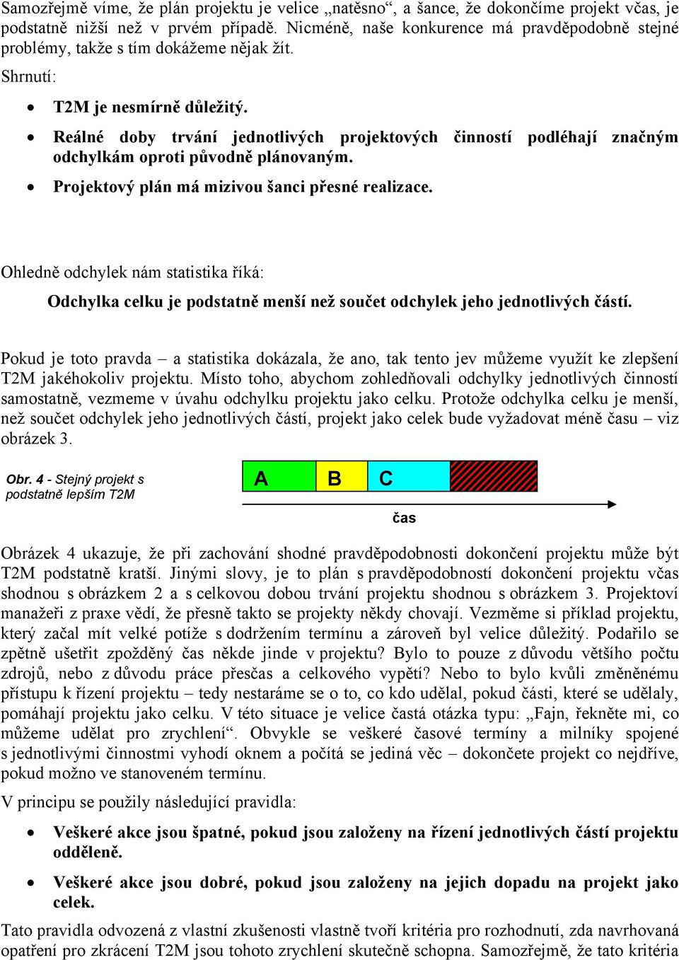 Reálné doby trvání jednotlivých projektových činností podléhají značným odchylkám oproti původně plánovaným. Projektový plán má mizivou šanci přesné realizace.