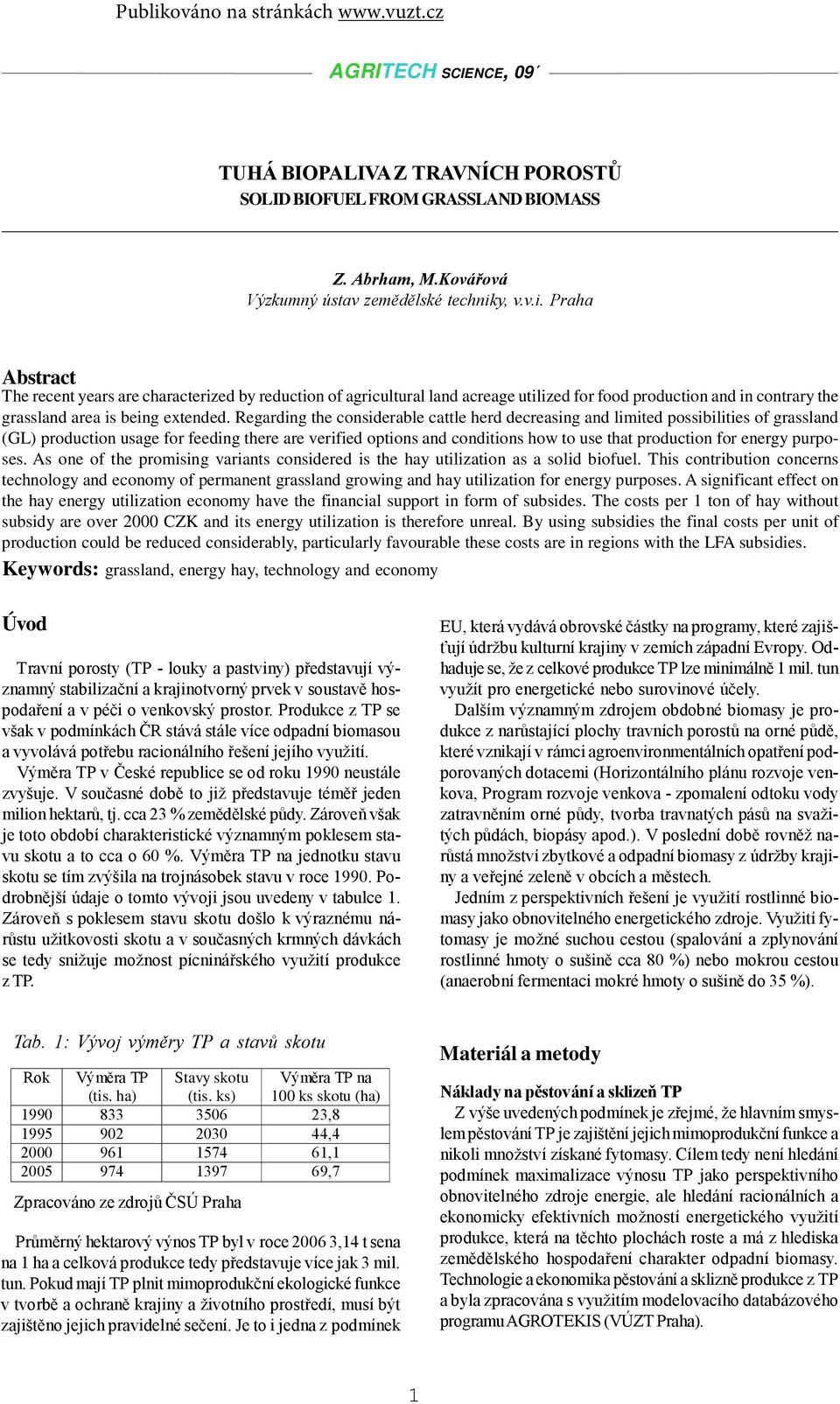 Regarding the considerable cattle herd decreasing and limited possibilities of grassland (GL) production usage for feeding there are verified options and conditions how to use that production for