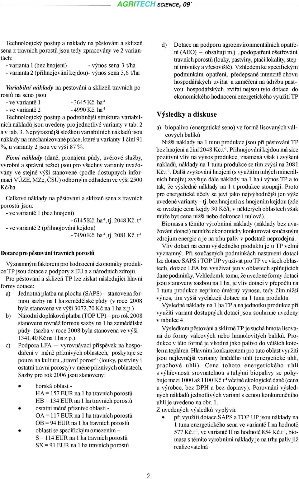 ha -1 Technologický postup a podrobnější struktura variabilních nákladů jsou uvedeny pro jednotlivé varianty v tab. 2 a v tab. 3.