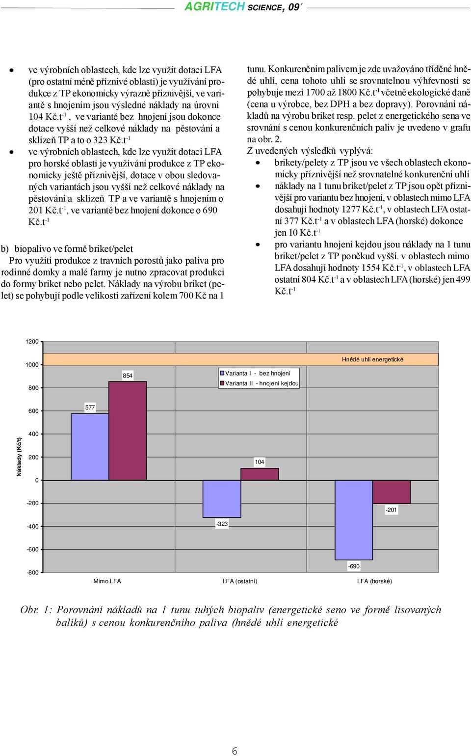 t -1 ve výrobních oblastech, kde lze využít dotaci LFA pro horské oblasti je využívání produkce z TP ekonomicky ještě příznivější, dotace v obou sledovaných variantách jsou vyšší než celkové náklady