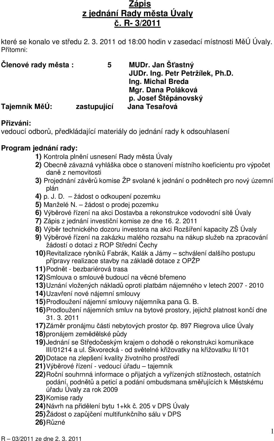 Josef Štěpánovský Tajemník MěÚ: zastupující Jana Tesařová Přizváni: vedoucí odborů, předkládající materiály do jednání rady k odsouhlasení Program jednání rady: 1) Kontrola plnění usnesení Rady města