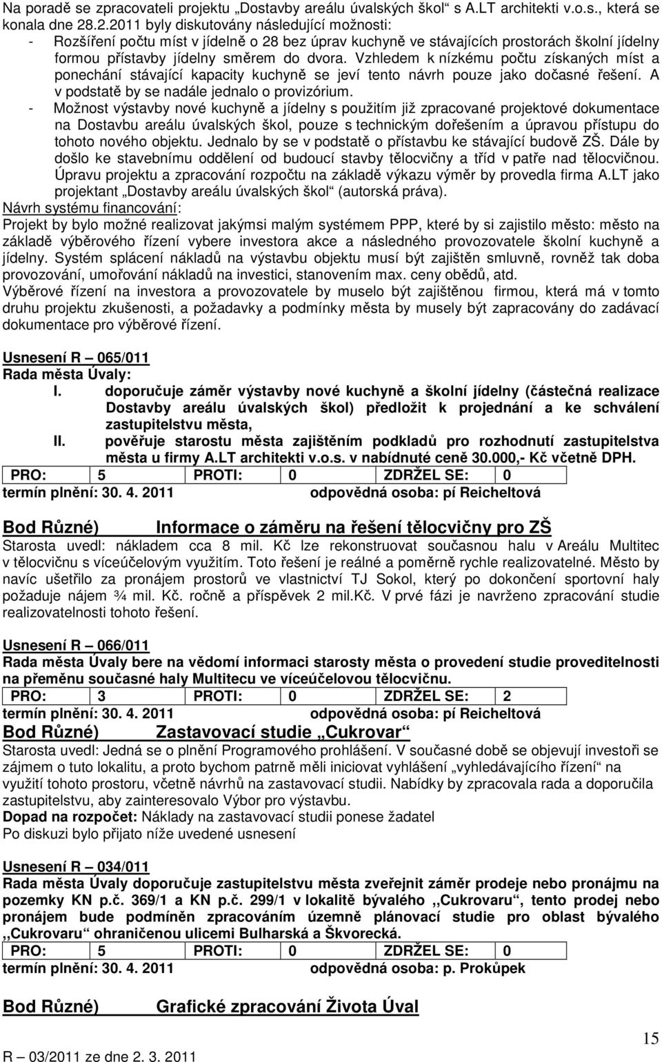 Vzhledem k nízkému počtu získaných míst a ponechání stávající kapacity kuchyně se jeví tento návrh pouze jako dočasné řešení. A v podstatě by se nadále jednalo o provizórium.