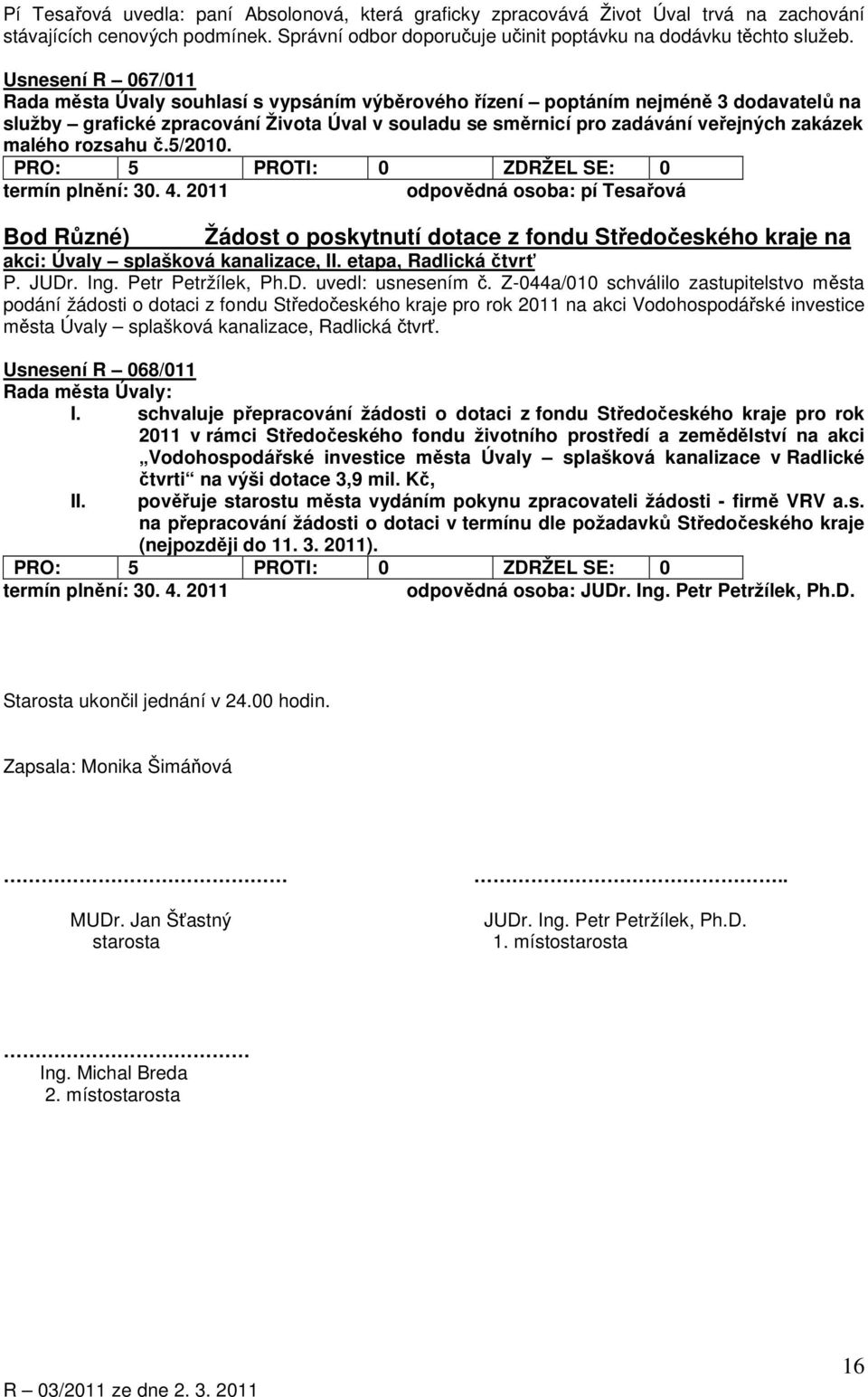 malého rozsahu č.5/2010. odpovědná osoba: pí Tesařová Bod Různé) Žádost o poskytnutí dotace z fondu Středočeského kraje na akci: Úvaly splašková kanalizace, etapa, Radlická čtvrť P. JUDr. Ing.