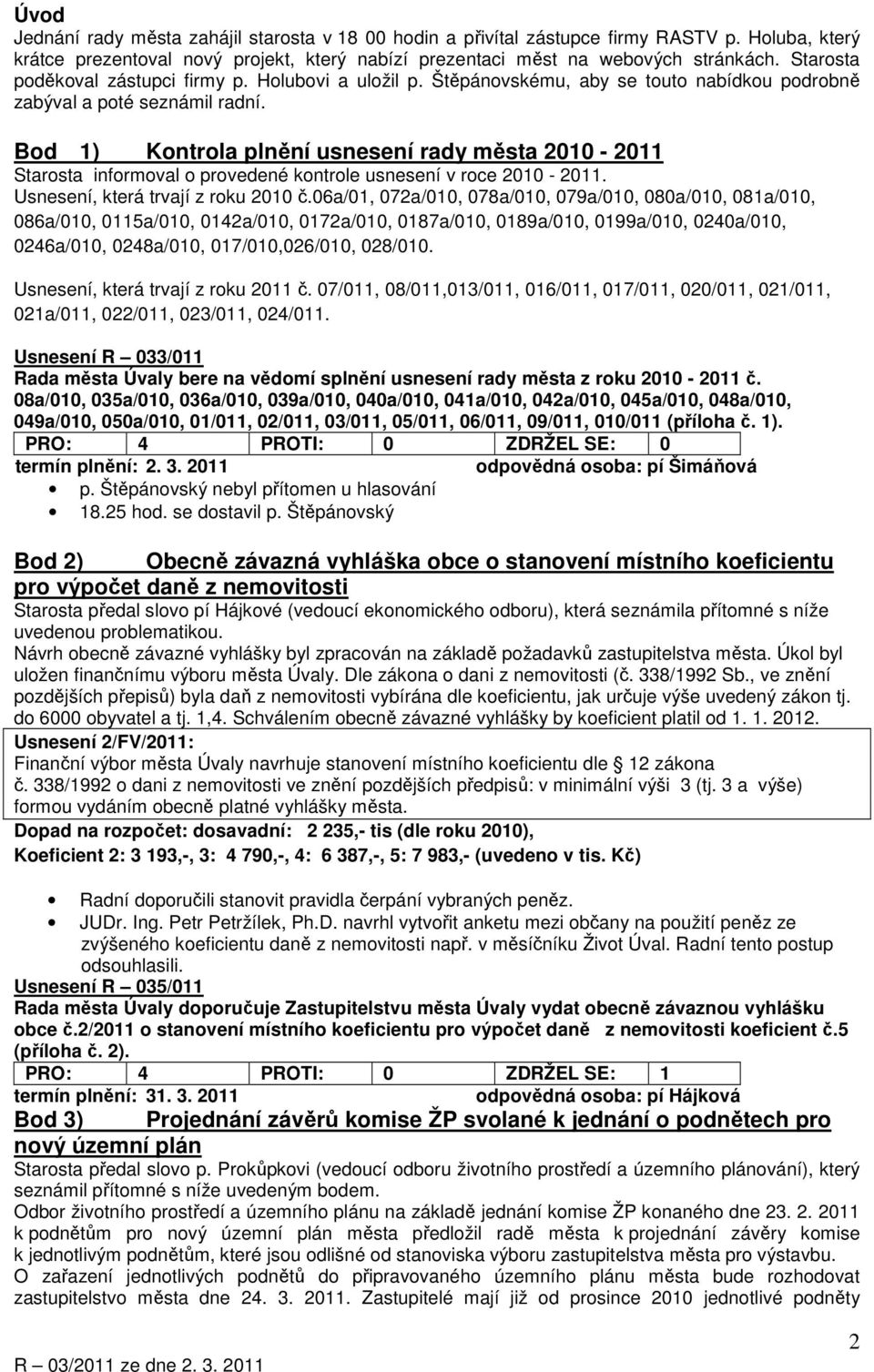Bod 1) Kontrola plnění usnesení rady města 2010-2011 Starosta informoval o provedené kontrole usnesení v roce 2010-2011. Usnesení, která trvají z roku 2010 č.