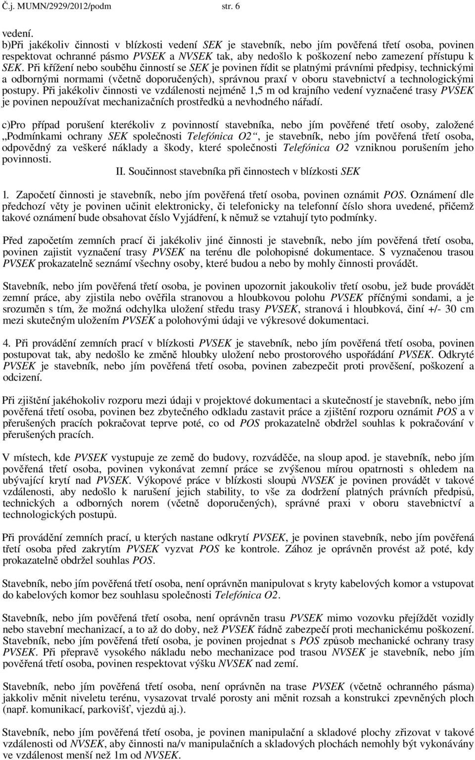 Při křížení nebo souběhu činností se SEK je povinen řídit se platnými právními předpisy, technickými a odbornými normami (včetně doporučených), správnou praxí v oboru stavebnictví a technologickými